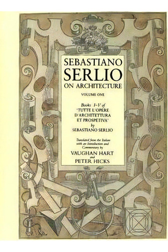 Sebastiano Serlio On Architecture, Volume One, Books I-v Of 'tutte L'opere D'architecttura Et Pro..., De Sebastiano Serlio. Editorial Yale University Press, Tapa Blanda En Inglés