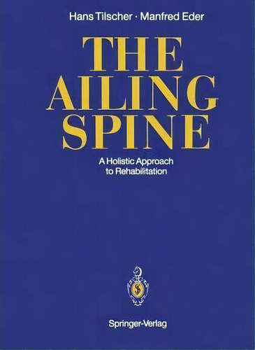 The Ailing Spine : A Holistic Approach To Rehabilitation, De Hans Tilscher. Editorial Springer-verlag Berlin And Heidelberg Gmbh & Co. Kg, Tapa Blanda En Inglés