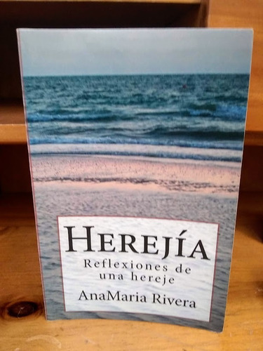 Herejía. Reflexiones De Una Hereje. Ana María Rivera