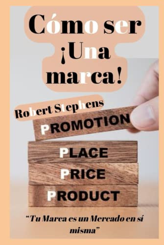 Como Ser Un ¡marca!: Su Marca Es Un Mercado En Si Mismo