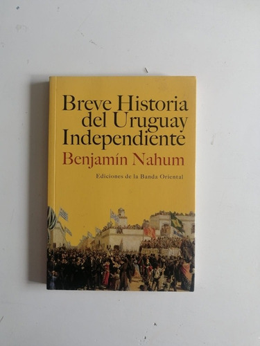 Breve Historia Del Uruguay Independiente - B. Nahum