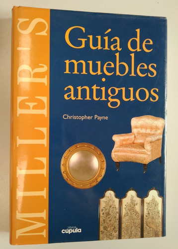 Miller's Guia De Muebles Antiguos Christopher Payne 1996 