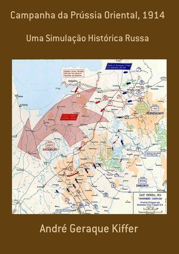 Campanha Da Prússia Oriental, 1914: Uma Simulação Histórica Russa, De André Geraque Kiffer. Série Não Aplicável, Vol. 1. Editora Clube De Autores, Capa Mole, Edição 1 Em Português, 2011