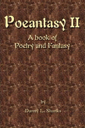 Poeantasy Ii : A Book Of Poetry And Fantasy, De Danny L Shanks. Editorial Iuniverse, Tapa Blanda En Inglés
