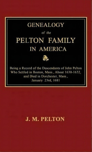 Genealogy Of The Pelton Family In America. Being A Record Of The Descendants Of John Pelton Who S..., De J M Pelton. Editorial Janaway Publishing, Inc., Tapa Dura En Inglés