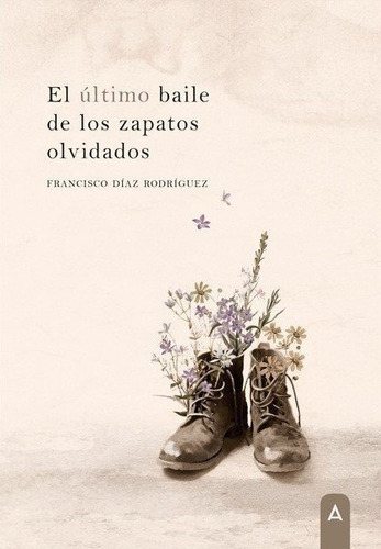 El Ultimo Baile De Los Zapatos Olvidados, De Francisco Diaz Rodriguez. Editorial Aliar 2015 Ediciones, S.l., Tapa Blanda En Español