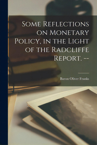 Some Reflections On Monetary Policy, In The Light Of The Radcliffe Report. --, De Franks, Oliver Baron., Vol. 1. Editorial Hassell Street Pr, Tapa Blanda En Inglés