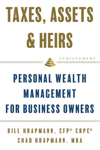 Taxes, Assets & Heirs: Personal Wealth Management For Business Owners, De Hrapmann, Bill., Vol. 1. Editorial Lioncrest Pub, Tapa Blanda En Inglés