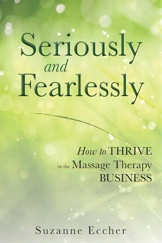 Seriously And Fearlessly : How To Thrive In The Massage Therapy Business, De Suzanne Eccher Lmt. Editorial Colorow Press, Tapa Blanda En Inglés