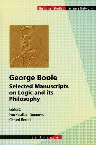 George Boole, De Ivor Grattan-guinness. Historical Studies Science Networks, Vol. 1. Editorial Birkhauser Verlag Ag, Tapa Dura En Inglés