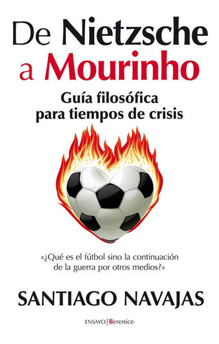 De Nietzsche A Mourinho. Guãâa Filosãâ³fica Para Tiempos De Crisis, De Navajas Gómez De Aranda, Santiago. Editorial Berenice, Tapa Blanda En Español