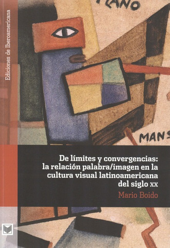 De Límites Y Convergencias: La Relación Palabra/imagen En La Cultura Visual Latinoamericana Del Siglo Xx, De Boido, Mario. Editorial Iberoamericana, Tapa Blanda, Edición 1 En Español, 2012