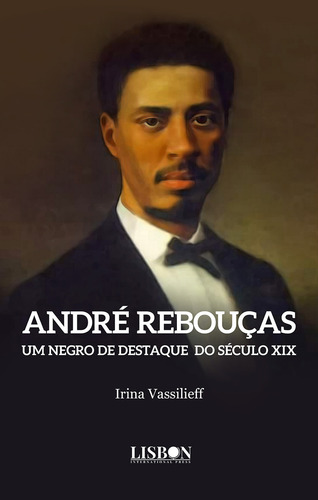 André Rebouças - Um Negro De Destaque Do Século Xix, De Vassilieff, Irina. Editorial Lisbon Press, Capa Mole Em Português