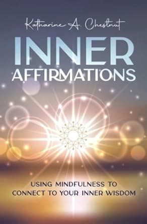 Inner Affirmations: Using Mindfulness To Connect To Your Inn