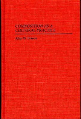 Libro Composition As A Cultural Practice - Alan W. France