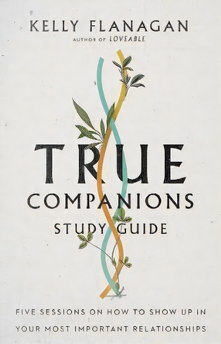 True Companions Study Guide : Five Sessions On How To Show Up In Your Most Important Relationships, De Kelly Flanagan. Editorial Intervarsity Press, Tapa Blanda En Inglés