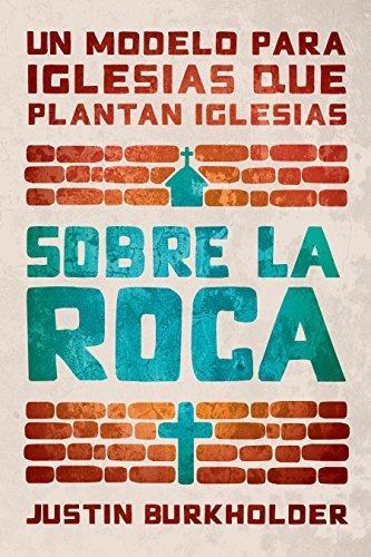 Libro : Sobre La Roca Un Modelo Para Iglesias Que Plantan..