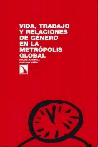 Vida, Trabajo Y Relaciones De Gãâ©nero En La Metrãâ³polis Global., De Candela, Paloma. Editorial Los Libros De La Catarata, Tapa Blanda En Español