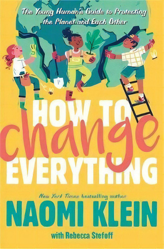 How To Change Everything : The Young Human's Guide To Protecting The Planet And Each Other, De Rebecca Stefoff. Editorial Atheneum Books For Young Readers, Tapa Dura En Inglés