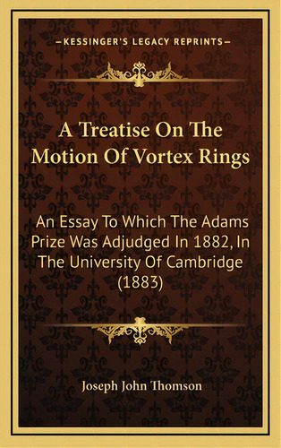 A Treatise On The Motion Of Vortex Rings: An Essay To Which The Adams Prize Was Adjudged In 1882,..., De Thomson, Joseph John. Editorial Kessinger Pub Llc, Tapa Dura En Inglés