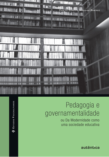 Pedagogia e governamentalidade ou Da Modernidade como uma sociedade educativa, de Noguera-Ramírez, Carlos Ernesto. Autêntica Editora Ltda., capa mole em português, 2011