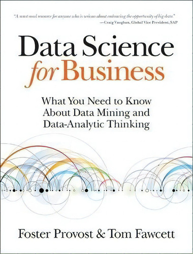 Data Science For Business: What You Need To Know About Data Mining And Data-analytic Thinking, De Foster Provost., Vol. 1. Editorial Gardners, Tapa Blanda En Inglés, 2015