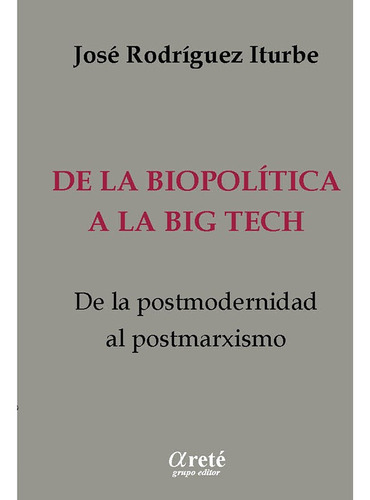 DE LA BIOPOLITICA A LA BIG TECH, de Jose Rodriguez Iturbe. Editorial Arete, tapa blanda en español, 2022