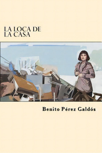 La Loca De La Casa (spanish Edition), De Galdos, Benito Perez. Editorial Createspace, Tapa Blanda En Español