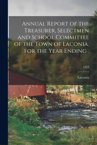 Annual Report Of The Treasurer, Selectmen And School Committee Of The Town Of Laconia, For The Ye..., De Laconia (n H ). Editorial Legare Street Pr, Tapa Blanda En Inglés