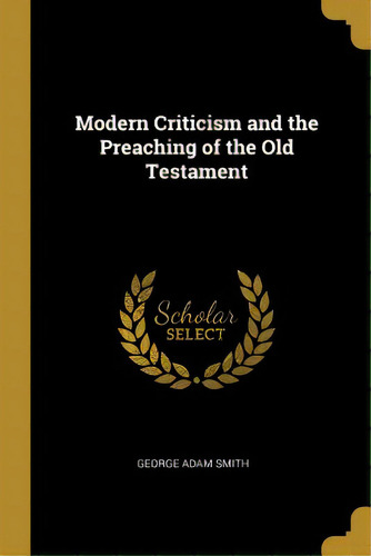 Modern Criticism And The Preaching Of The Old Testament, De Smith, George Adam. Editorial Wentworth Pr, Tapa Blanda En Inglés