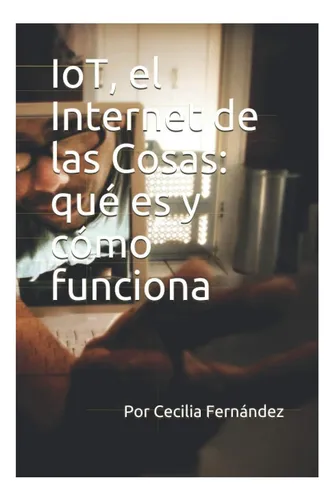 Libro: Iot, El Internet De Las Cosas: Qué Es Y Cómo Funciona