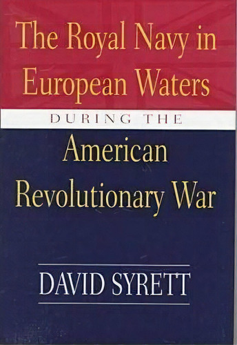 The Royal Navy In European Waters During The American Revolutionary War, De David Syrett. Editorial University South Carolina Press, Tapa Dura En Inglés