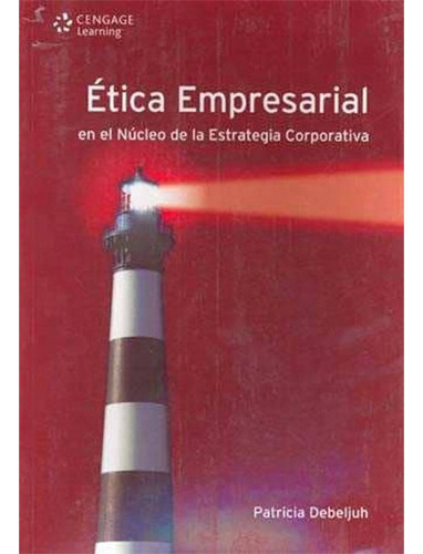 Etica Empresarial. En El Nucleo De La Estrategia Corporativa, De Debeljjuh, Patricia. Editorial Imp. Cengage   Cengage Learning, Tapa Blanda En Español