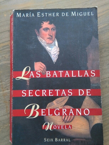 Las Batallas Secretas De Belgrano. Ma. Esther De Miguel