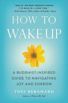 How To Wake Up : A Buddhist-inspired Guide To Navigating Joy