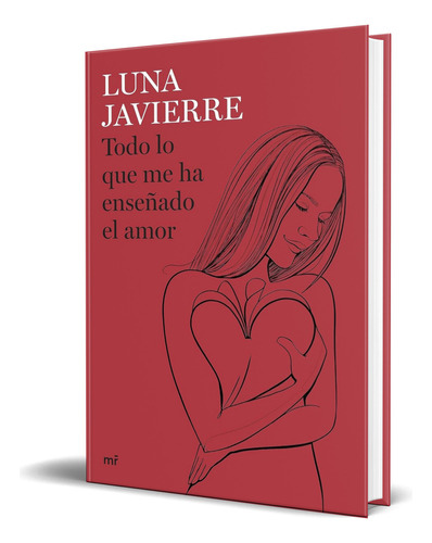 Libro Todo Lo Que Me Ha Enseñado El Amor [ Luna Javierre ], De Luna Javierre. Editorial Ediciones Martínez Roca, Tapa Blanda En Español, 2023