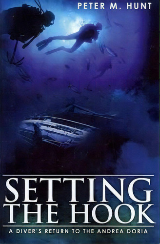 Setting The Hook : A Diver's Return To The Andrea Doria, De Peter M Hunt. Editorial Createspace Independent Publishing Platform, Tapa Blanda En Inglés