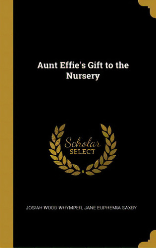 Aunt Effie's Gift To The Nursery, De Wood Whymper, Jane Euphemia Saxby Josia. Editorial Wentworth Pr, Tapa Dura En Inglés