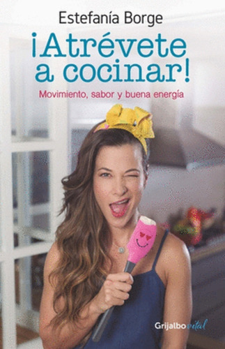 Atrevete A Cocinar (libro Físico), De Estefania Borge. Editorial Grijalbo, Tapa Blanda En Español