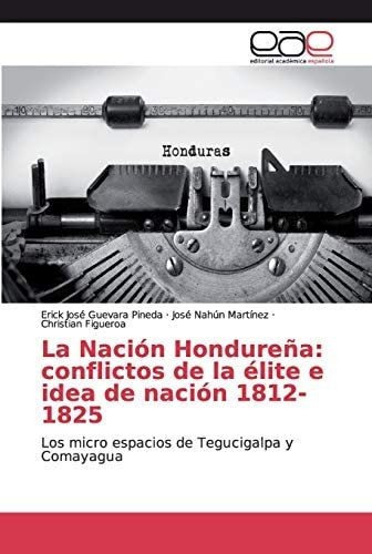 Libro: La Nación Hondureña: Conflictos Élite E Idea&..