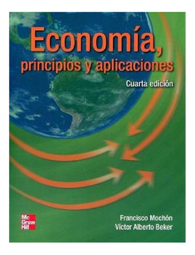 Economia Principios Y Aplicaciones 4 Ed, Mochon Y Beker, (Usado)