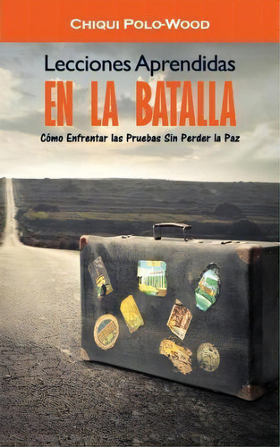 Lecciones Aprendidas En La Batalla, De Chiqui Polo-wood. Editorial Createspace Independent Publishing Platform, Tapa Blanda En Español