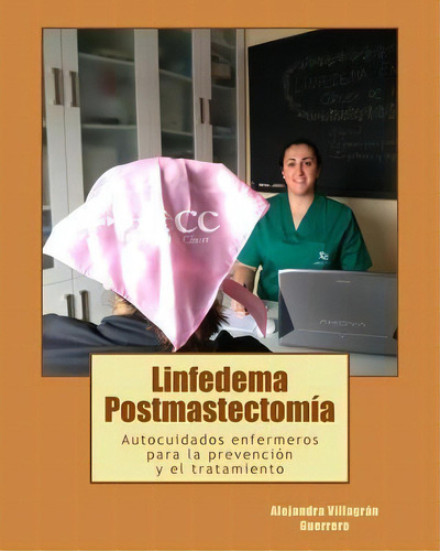 Linfedema Postmastectomia : Autocuidados Enfermeros Para La Prevencion Y El Tratamiento, De Alejandra Villagran Guerrero. Editorial Createspace Independent Publishing Platform, Tapa Blanda En Español