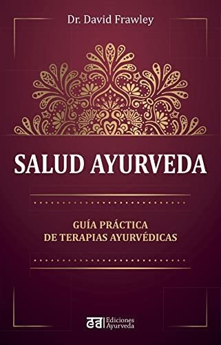 Salud Ayurveda: Guia Practica De Terapias Ayurvedicas