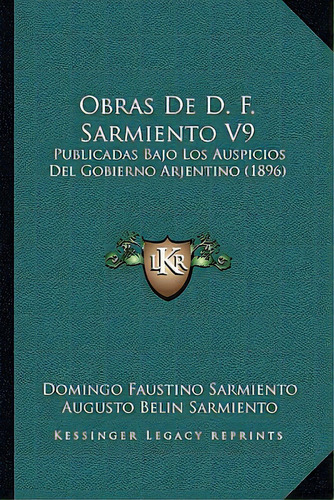 Obras De D. F. Sarmiento V9: Publicadas Bajo Los Auspicios Del Gobierno Arjentino (1896), De Sarmiento, Domingo Faustino. Editorial Kessinger Pub Llc, Tapa Blanda En Español