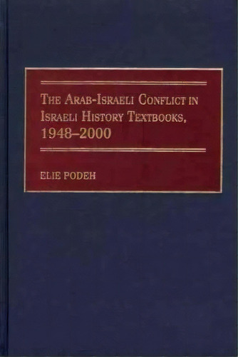 The Arab-israeli Conflict In Israeli History Textbooks, 1948-2000, De Elie Podeh. Editorial Abc Clio, Tapa Dura En Inglés