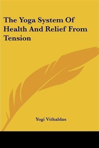 The Yoga System Of Health And Relief From Tension - Yogi ...