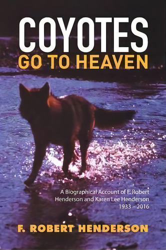 Coyotes Go To Heaven, De F Robert Henderson. Editorial Xlibris, Tapa Blanda En Inglés