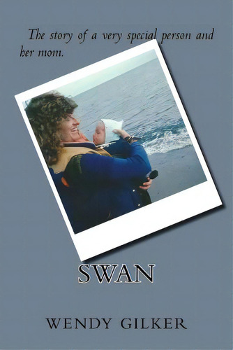 Swan: The Story Of A Very Special Person And Her Mom., De Gilker, Wendy Lois. Editorial Createspace, Tapa Blanda En Inglés