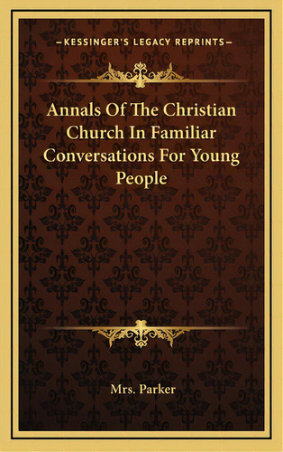 Annals Of The Christian Church In Familiar Conversations For Young People, De Parker, Mrs. Editorial Kessinger Pub Llc, Tapa Dura En Inglés